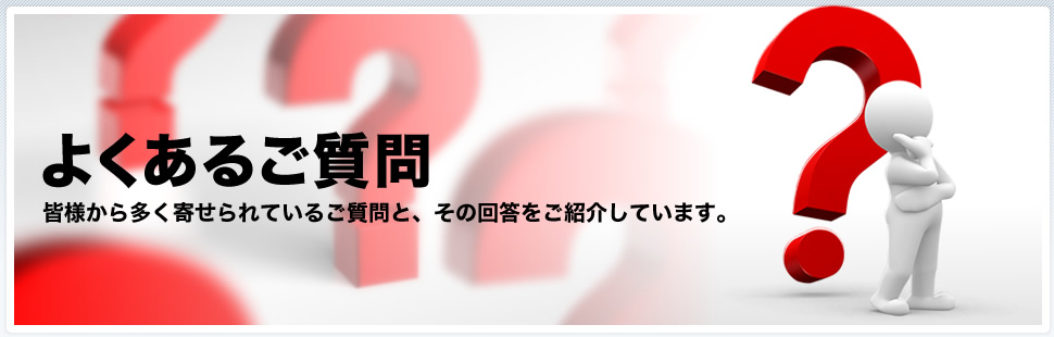 よくあるご質問｜皆様から多く寄せられれているご質問と、その回答をご紹介します。